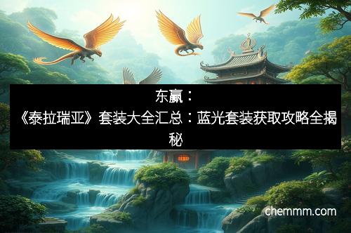 东赢：《泰拉瑞亚》套装大全汇总：蓝光套装获取攻略全揭秘